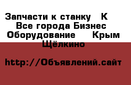 Запчасти к станку 16К20. - Все города Бизнес » Оборудование   . Крым,Щёлкино